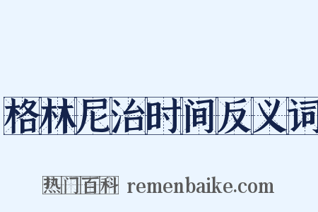格林尼治时间反义词是什么意思的图片